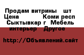 Продам витрины 2 шт › Цена ­ 1 000 - Коми респ., Сыктывкар г. Мебель, интерьер » Другое   
